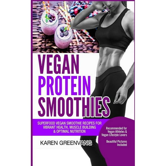 Vegan Cookbooks, Vegan Smoothies, Vegan  Vegan Protein Smoothies: Superfood Vegan Smoothie Recipes for Vibrant Health, Muscle Building & Optimal Nutrition, Book 1, (Hardcover)