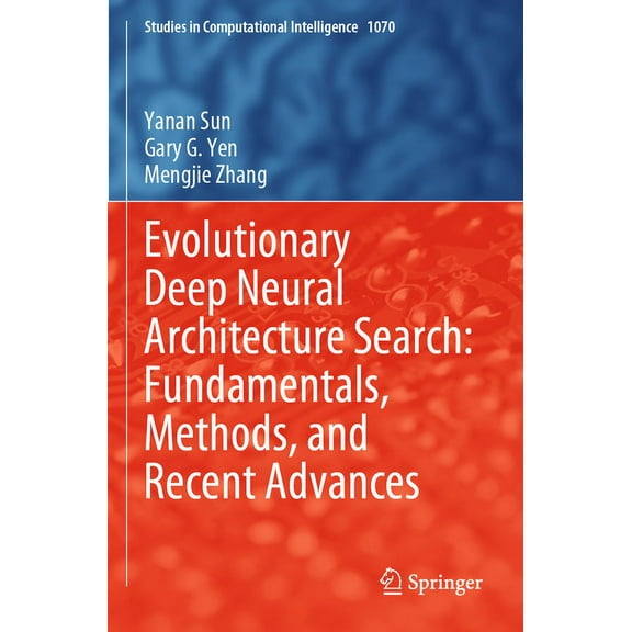 Studies in Computational Intelligence Evolutionary Deep Neural Architecture Search: Fundamentals, Methods, and Recent Advances, Book 1070, (Paperback)
