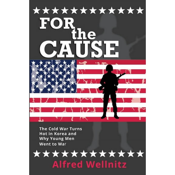 For the Cause : The Cold War Turns Hot in Korea and Why Young Men Went to War (Paperback)