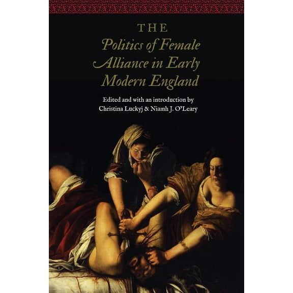 Women and Gender in the Early Modern Wor The Politics of Female Alliance in Early Modern England, (Hardcover)