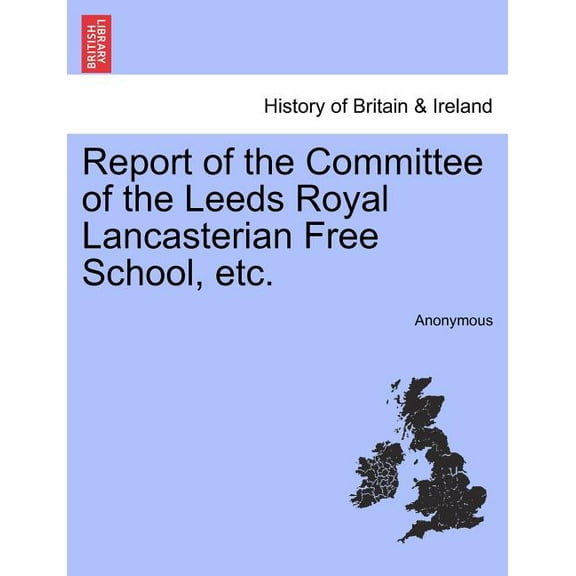 Report of the Committee of the Leeds Royal Lancasterian Free School, Etc. (Paperback)