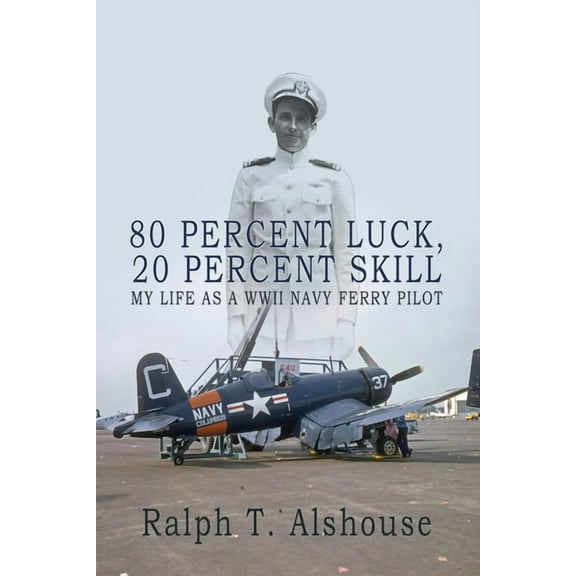 80 Percent Luck, 20 Percent Skill: My Life as a WWII Navy Ferry Pilot, (Paperback)