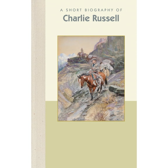 Short Biographies A Short Biography of Charles M. Russell, (Hardcover)