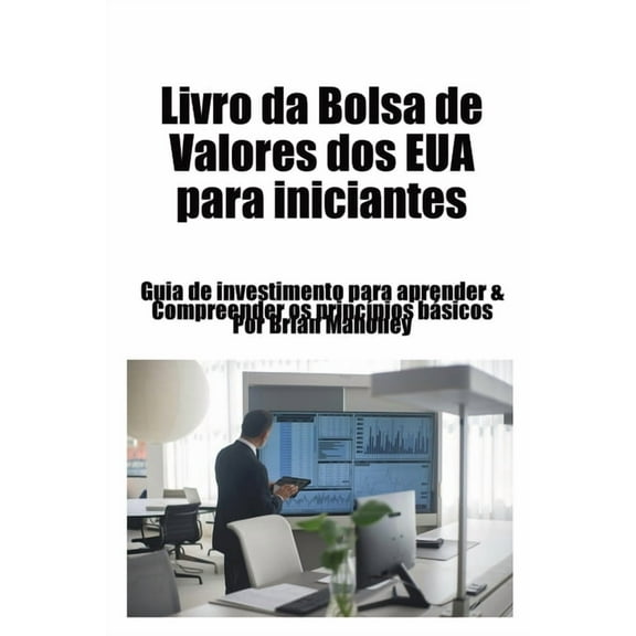 Livro da Bolsa de Valores dos EUA para iniciantes: Guia de investimento para aprender & Compreender os princÃ­pios bÃ¡, (Paperback)