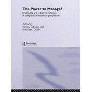 The Power to Manage?: Employers and Industrial Relations in Comparative Historical Perspective, (Hardcover)