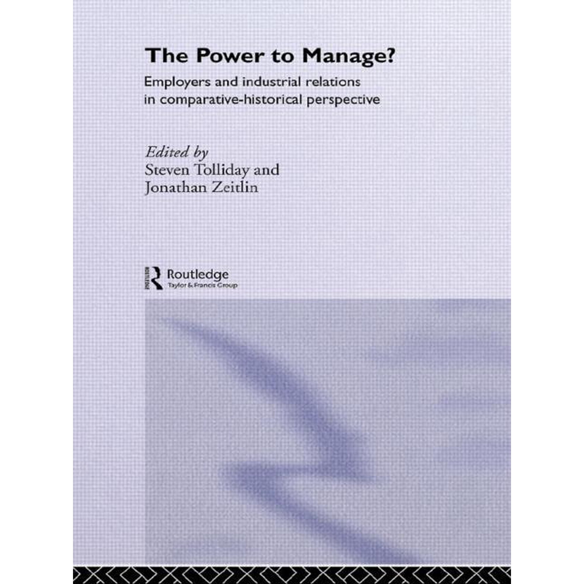 The Power to Manage?: Employers and Industrial Relations in Comparative Historical Perspective, (Hardcover)