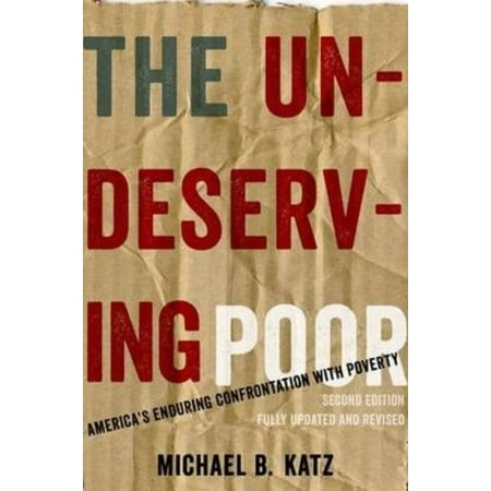 The Undeserving Poor: America's Enduring Confrontation With Poverty