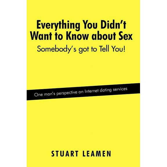 Everything You Didn't Want to Know about Sex: Somebody's Got to Tell You!, (Hardcover)