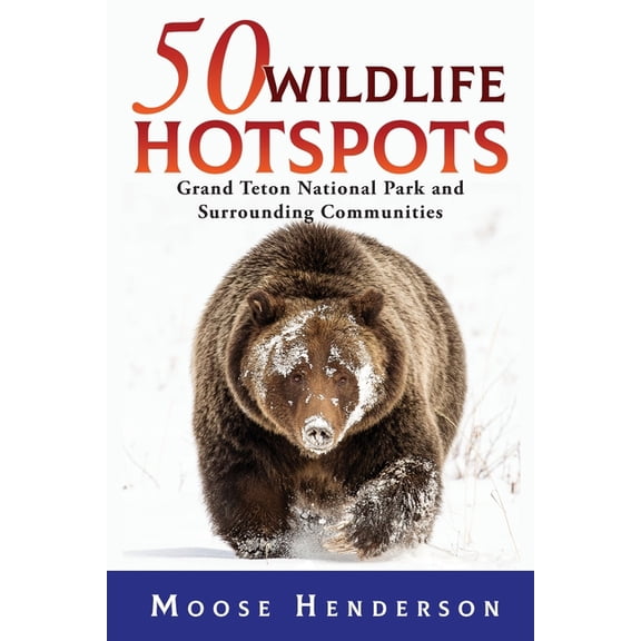 50 Hotspots 50 Wildlife Hotspots: Grand Teton National Park and Surrounding Communities, (Paperback)