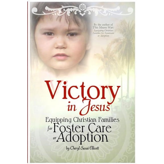 Victory in Jesus: Equipping Christian Families for Foster Care or Adoption (Paperback)