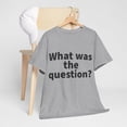thumbnail image 5 of What was the question Unisex Crew T-Shirt Classic Fit, Sizes S-5XL, 5 of 12