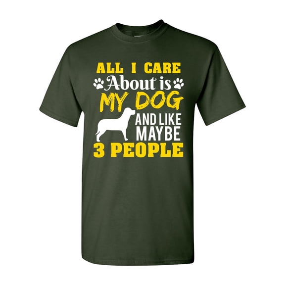 All I Care Is About My Dog And Maybe 3 People Funny DT Adult T-Shirt Tee