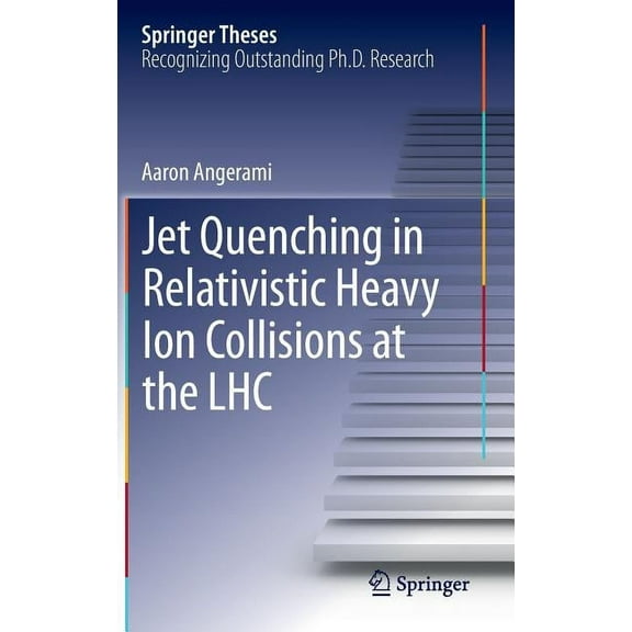 Springer Theses Jet Quenching in Relativistic Heavy Ion Collisions at the Lhc, (Hardcover)