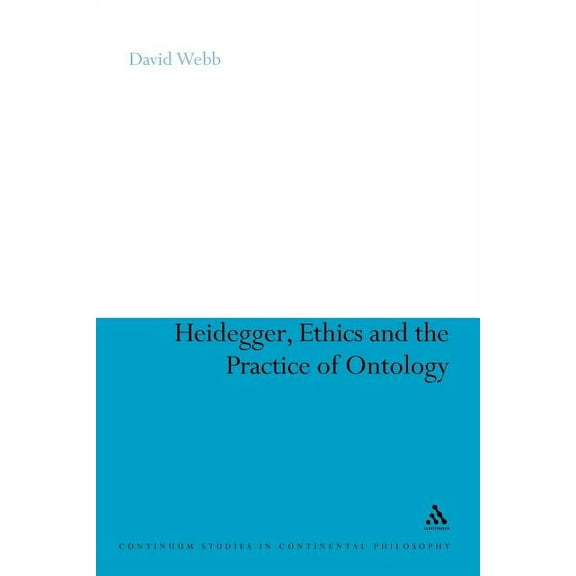 Continuum Studies in Continental Philoso Heidegger, Ethics and the Practice of Ontology, Book 48, (Paperback)