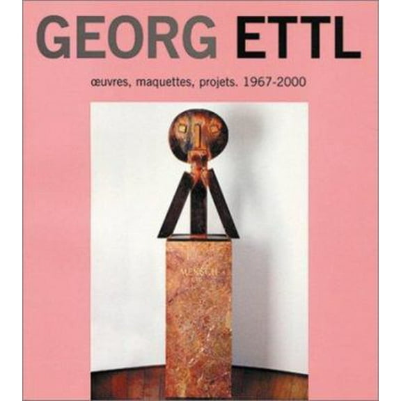 George Ettl : Oeuvres, Maquettes, Projects 1967-2000 (Hardcover)