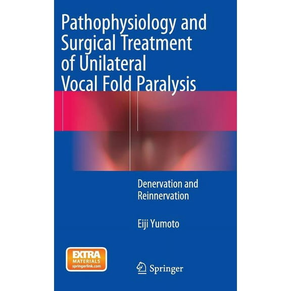 Pathophysiology and Surgical Treatment of Unilateral Vocal Fold Paralysis: Denervation and Reinnervation, (Hardcover)