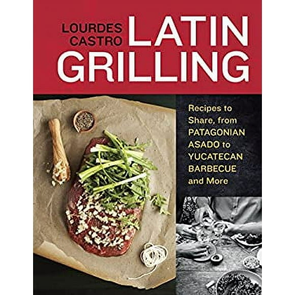 Latin Grilling : Recipes to Share, from Patagonian Asado to Yucatecan Barbecue and More [a Cookbook] 9781607740049 Used / Pre-owned