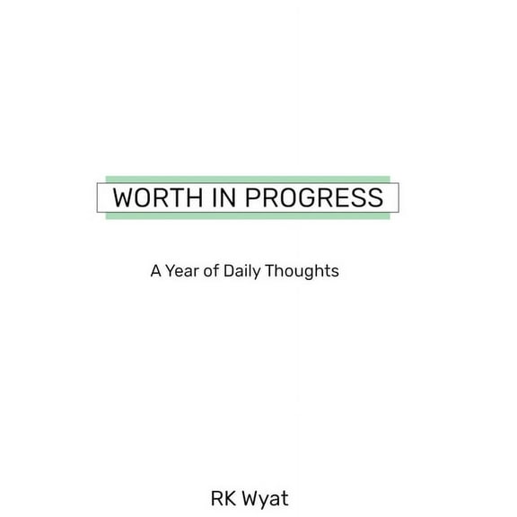Worth in Progress: A Year of Daily Thoughts Paperback 1689325739 9781689325738 RK Wyat