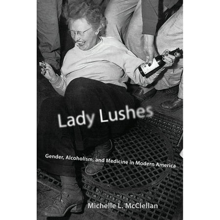 Lady Lushes : Gender, Alcoholism, and Medicine in Modern
