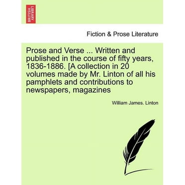 Prose and Verse ... Written and Published in the Course of Fifty Years, 1836-1886. [A Collection in 20 Volumes Made by Mr. Linton of All His Pamphlets and Contributions to Newspapers, Magazines (Paperback)