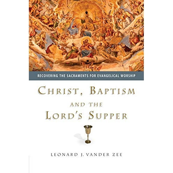 Pre-Owned Christ, Baptism and the Lord's Supper: Recovering the Sacraments for Evangelical Worship (Paperback) 0830827862 9780830827862