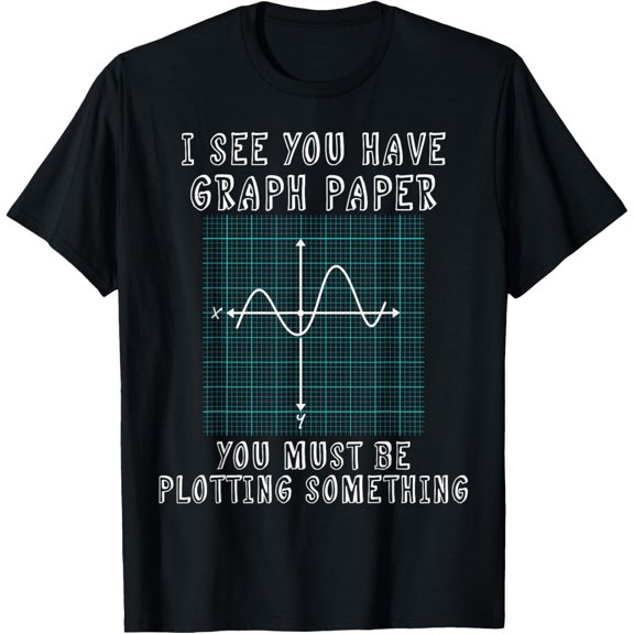 Funny Math Pun Lover I See You Have Graph Paper T-ShirtMen and women, Black T-shirt, size: Extra large S-4XL