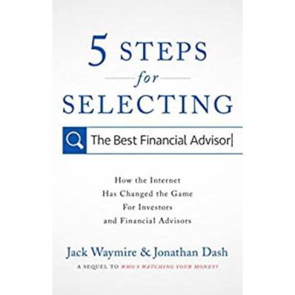 Pre-Owned 5 Steps for Selecting the Best Financial Advisor: How the Internet Has Changed the Game for Investors and Financial Advisors (Hardcover) 154450067X 9781544500676