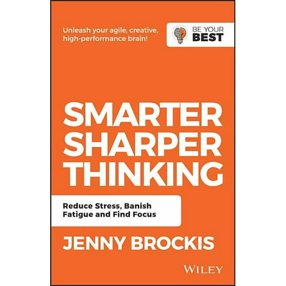 Be Your Best Smarter, Sharper Thinking: Reduce Stress, Banish Fatigue and Find Focus, (Paperback)