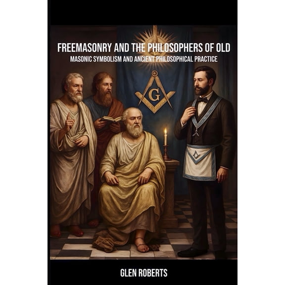 Freemasonry and The Philosophers of Old: Masonic Symbolism and Ancient Philosophical Practice, (Paperback)