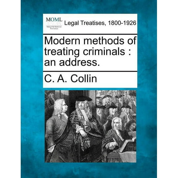 Modern methods of treating criminals : an address. (Paperback)