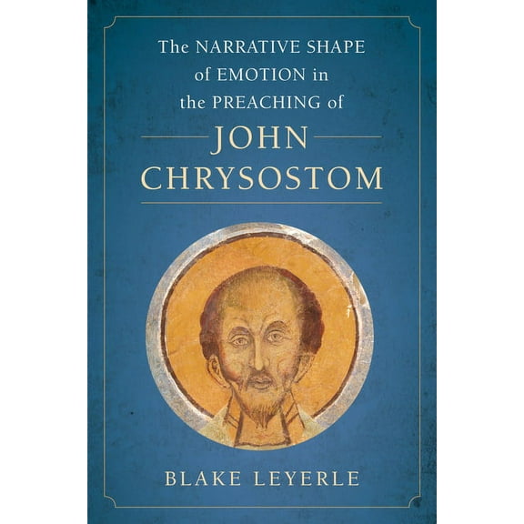 Christianity in Late Antiquity The Narrative Shape of Emotion in the Preaching of John Chrysostom: Volume 10, Book 11, (Hardcover)