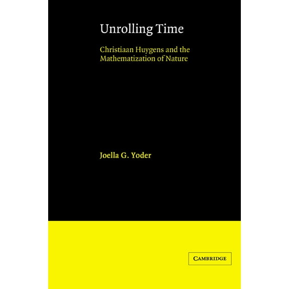 Unrolling Time: Christiaan Huygens and the Mathematization of Nature, (Paperback)