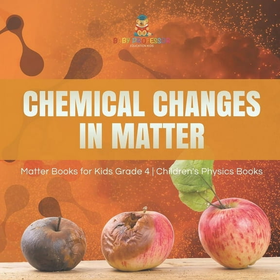 Chemical Changes in Matter Matter Books for Kids Grade 4 Children's Physics Books, (Paperback)
