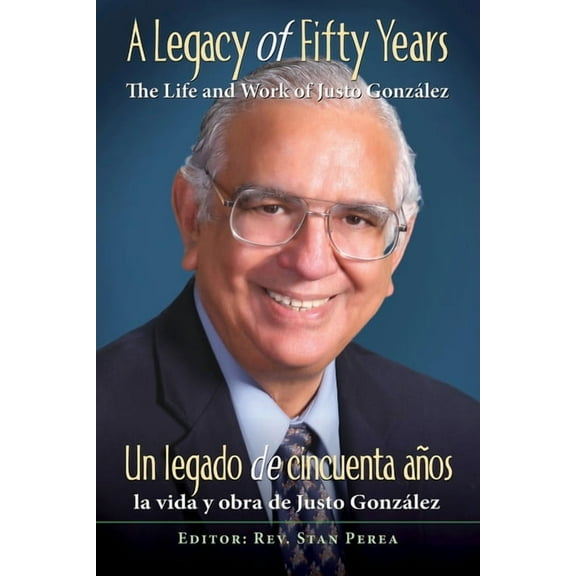 A Legacy of Fifty Years: The Life and Work of Justo GonzÃ¡lez: Un Legado de Cincuenta AÃ±os: La Vida Y Obra de Justo GonzÃ¡, (Paperback)