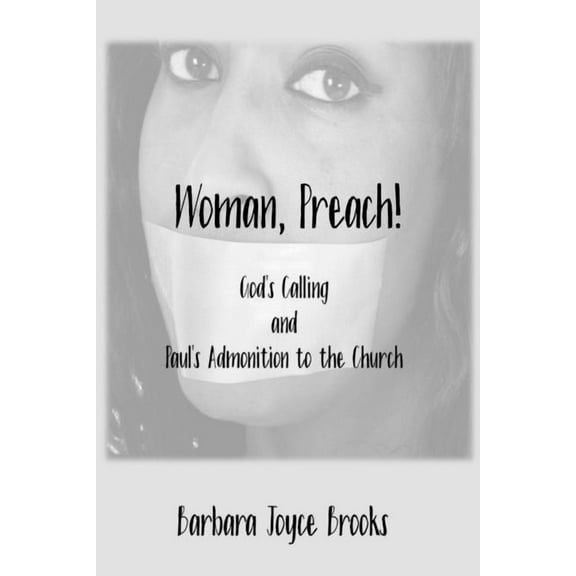 Woman, Preach! God's Calling and Paul's Admonition to the Church, (Paperback)