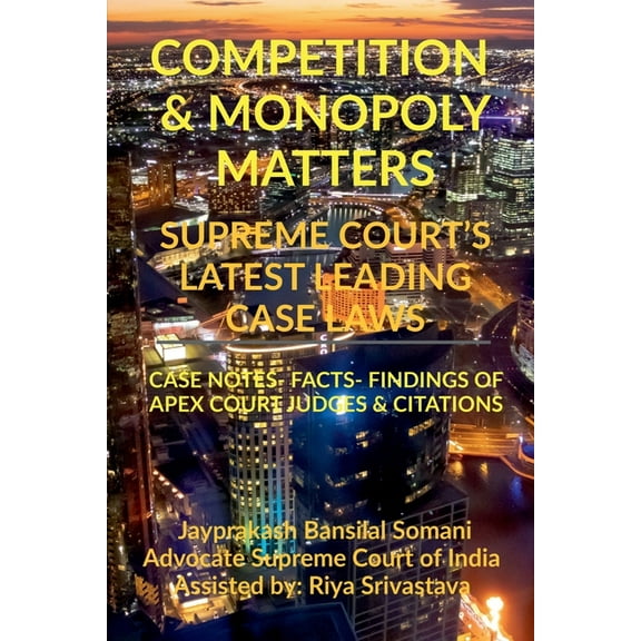 Competition & Monopoly Matters- Supreme Court's Latest Leading Case Laws: Case Notes- Facts- Findings of Apex Court Judg, (Paperback)