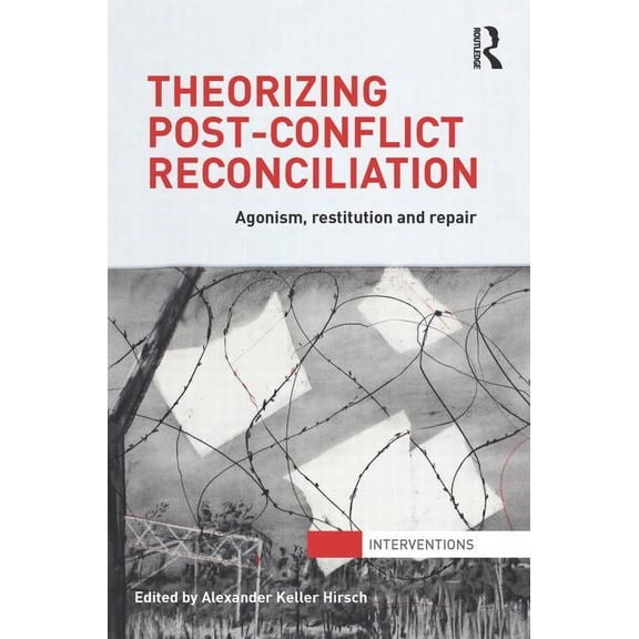 Interventions Theorizing Post-Conflict Reconciliation: Agonism, Restitution & Repair, (Paperback)