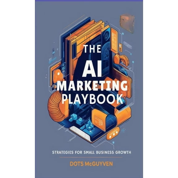 The AI Marketing Playbook: Strategies for Small Business Growth, (Paperback)