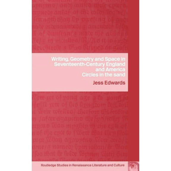 Routledge Studies in Renaissance Literat Writing, Geometry and Space in Seventeenth-Century England and America: Circles in the Sand, Book 5, (Hardcover)