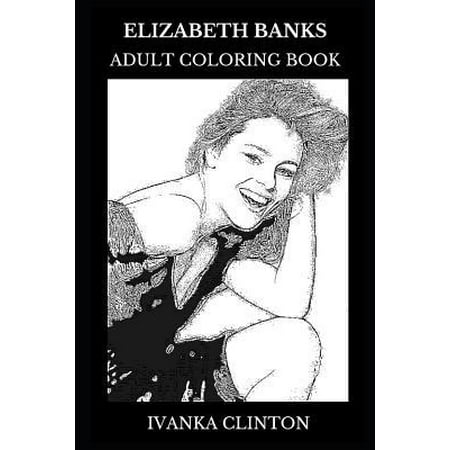 Elizabeth Banks Adult Coloring Book: Effie from Hunger Games and Multiple Emmy Nominee, Acclaimed Director and Cultural Icon Inspired Adult Coloring B Paperback
