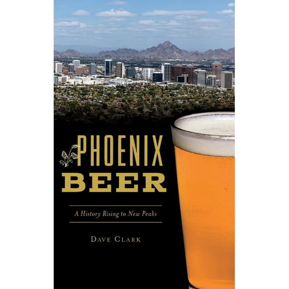 Phoenix Beer: A History Rising to New Peaks (Hardcover)