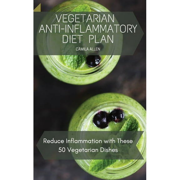 Vegetarian Anti-Inflammatory Diet Plan: Reduce Inflammation with These 50 Vegetarian Dishes, (Hardcover)