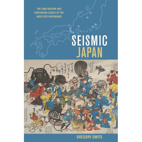Seismic Japan: The Long History and Continuing Legacy of the Ansei EDO Earthquake (Paperback)