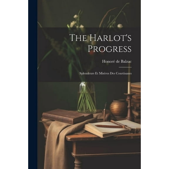 The Harlot's Progress: Splendeurs et Misères des Courtisanes, (Paperback)