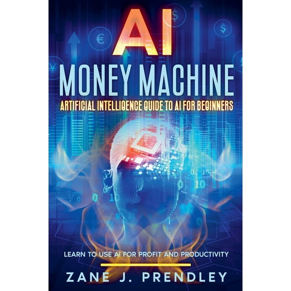 AI Money Machine - Artificial Intelligence Guide to AI for Beginners - Learn to Use AI for Profit and Productivity, (Paperback)