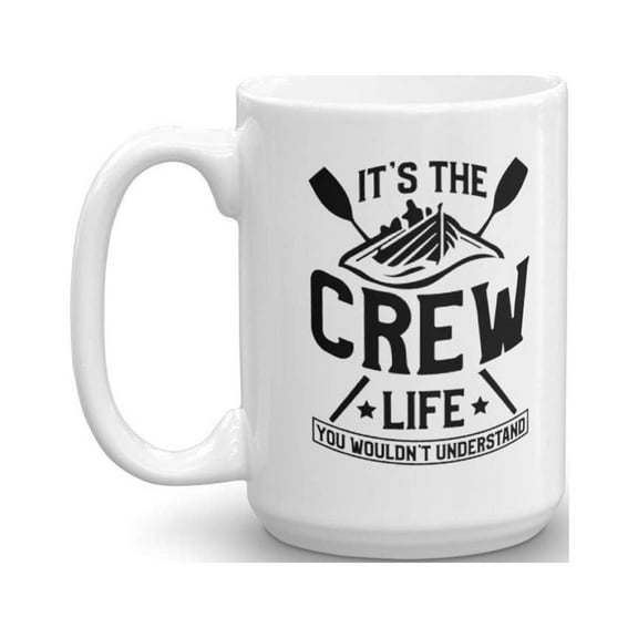 It's The Crew Life You Wouldn't Understand Coffee & Tea Gift Mug For Oarsmen, Oarswomen, Rowers, Scullers And Rowing Team Members (15oz)