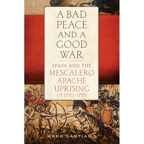 A Bad Peace and a Good War : Spain and the Mescalero Apache Uprising of 1795–1799 (Edition 1) (Paperback)