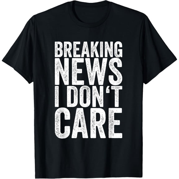 Exquisite and comfortable-I don't care about the latest news T-Shirt