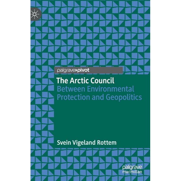 The Arctic Council: Between Environmental Protection and Geopolitics, (Hardcover)