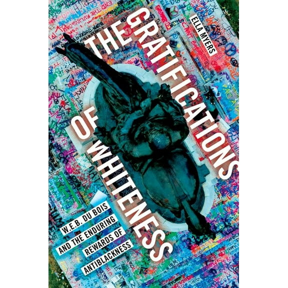 The Gratifications of Whiteness: W. E. B. Du Bois and the Enduring Rewards of Anti-Blackness, (Paperback)